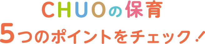CHUOの保育 5つのポイントをチェック！